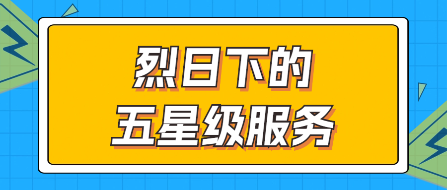 烈日下的五星級服務(wù) | 輾轉(zhuǎn)四地奔波1000多公里，為客戶送上星級服務(wù)！